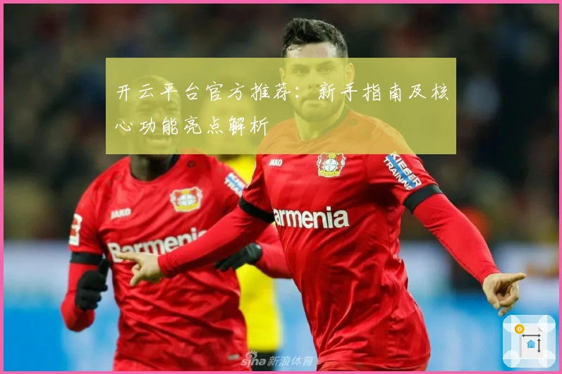 开云平台官方推荐：新手指南及核心功能亮点解析