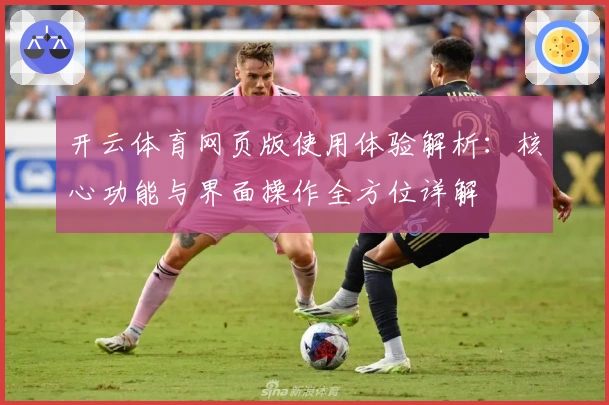 开云体育网页版使用体验解析：核心功能与界面操作全方位详解