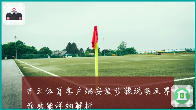 开云体育客户端安装步骤说明及界面功能详细解析