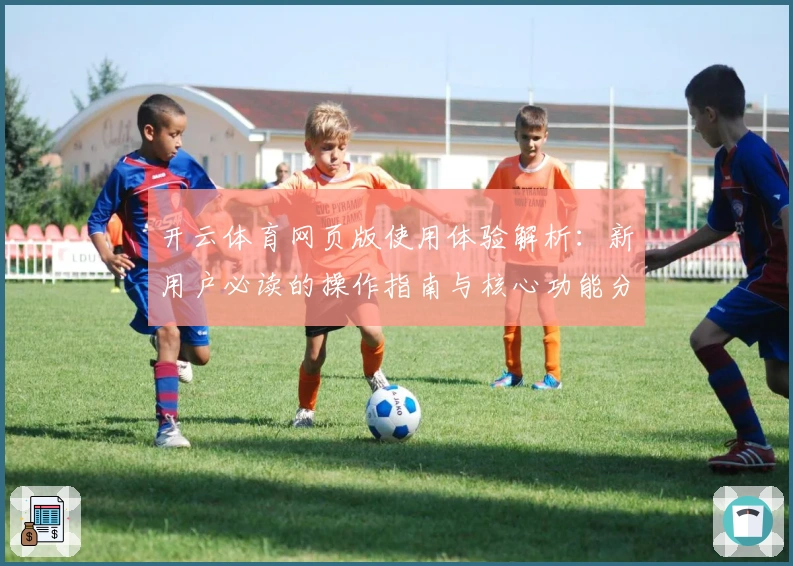 开云体育网页版使用体验解析：新用户必读的操作指南与核心功能分析